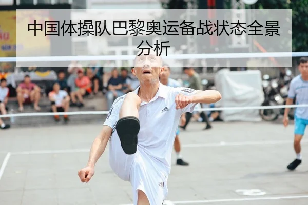 中国体操队巴黎奥运备战状态全景分析